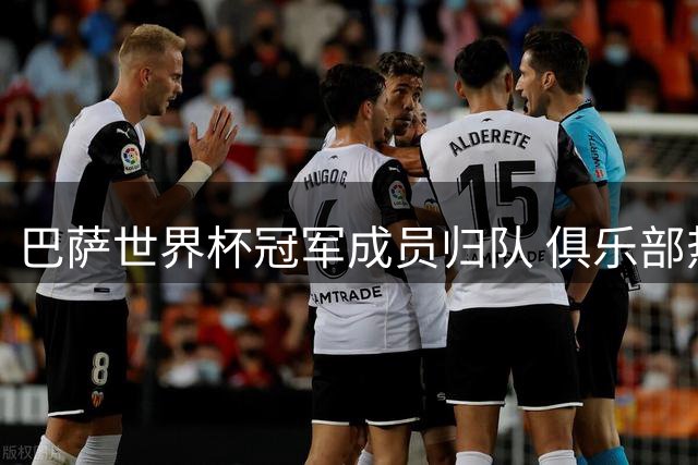 巴萨世界杯冠军成员归队 俱乐部热情迎接亚马尔