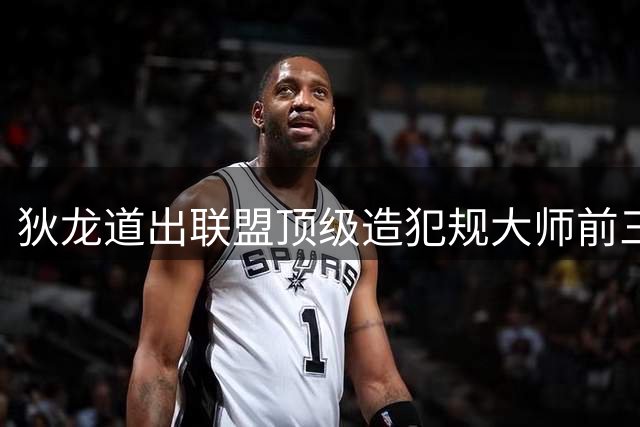 狄龙道出联盟顶级造犯规大师前三甲