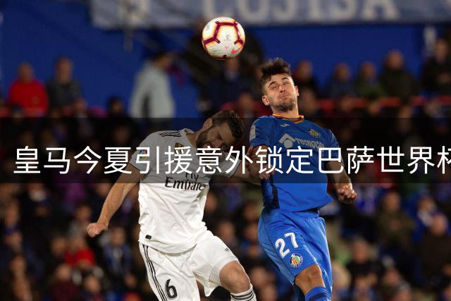 皇马今夏引援意外锁定巴萨世界杯冠军前锋