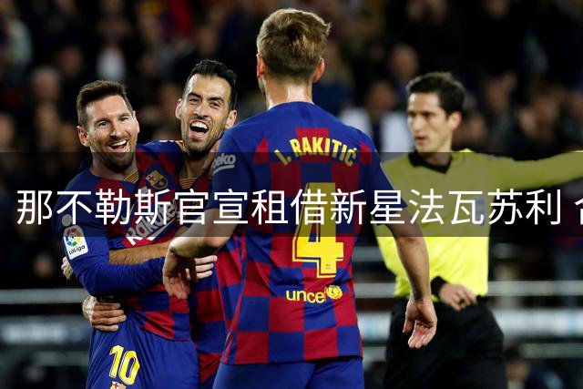 那不勒斯官宣租借新星法瓦苏利 合约含强制买断条款