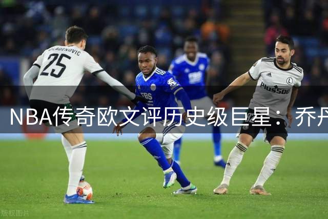 NBA传奇欧文评历史级巨星：乔丹模仿者众多 詹姆斯却无可复制